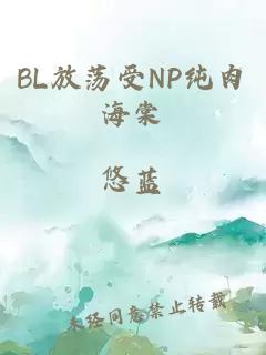 BL放荡受NP纯肉海棠