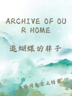 ARCHIVE OF OUR HOME