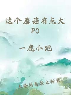 这个蘑菇有点大PO