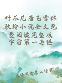 叶不凡唐飞雪林秋玲小说全文免费阅读完整版