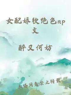 女配娇软绝色np文