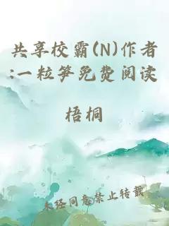 共享校霸(N)作者:一粒笋免费阅读