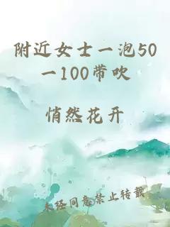 附近女士一泡50一100带吹