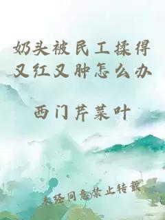 奶头被民工揉得又红又肿怎么办