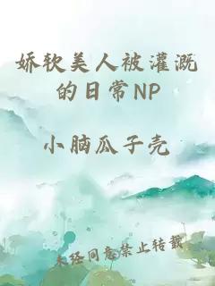 娇软美人被灌溉的日常NP