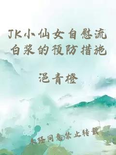 JK小仙女自慰流白浆的预防措施