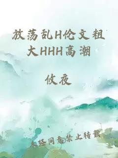 放荡乱H伦文粗大HHH高潮