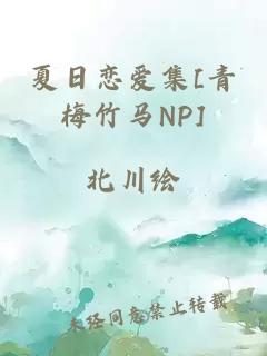 夏日恋爱集[青梅竹马NP]