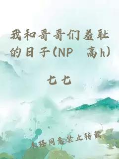 我和哥哥们羞耻的日子(NP 高h)