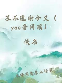 苏不遮谢今爻（yao音同瑶）