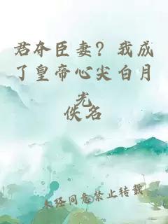 君夺臣妻？我成了皇帝心尖白月光