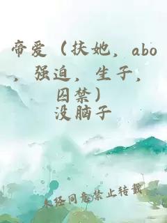 帝爱（扶她，abo，强迫，生子，囚禁）