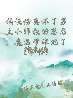 仙侠修真怀了男主小师叔的崽后，魔君带球跑了[穿书]