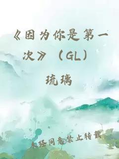 《因为你是第一次》（GL）